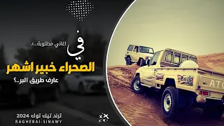 اغاني ترند في الصحراء خبير اشهر عارف طريق البر اغاني تيك توك 2024 مطلوبه اكثر شيئ 