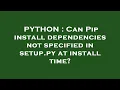 PYTHON Can Pip install dependencies not specified in setup py at install time