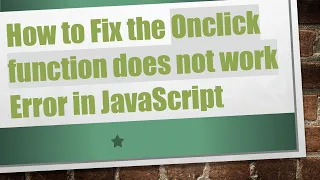 How to Fix the Onclick function does not work Error in JavaScript