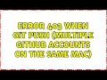 Error 403 when git push multiple github accounts on the same mac 2 Solutions
