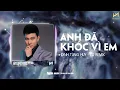 Download Lagu ANH ĐÃ KHÓC VÌ EM REMIX - ĐINH TÙNG HUY X LD REMIX | VÌ SAO NGƯỜI BUÔNG VỘI VÀNG ĐÔI TAY