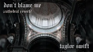 Don T Blame Me By Taylor Swift Cathedral Reverb Version 