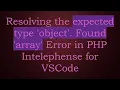 Resolving the expected type object Found array Error in PHP Intelephense for VSCode