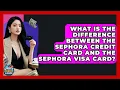 What Is The Difference Between The Sephora Credit Card And The Sephora Visa Card