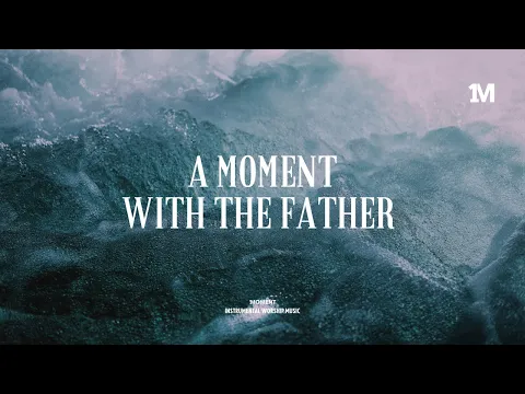 Download MP3 A MOMENT WITH THE FATHER - Instrumental Worship Music + Soaking worship music