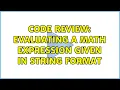 Code Review Evaluating a math expression given in string format 3 Solutions
