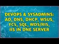 DevOps SysAdmins AD DNS DHCP WSUS FCS SQL IIS in one server 3 Solutions