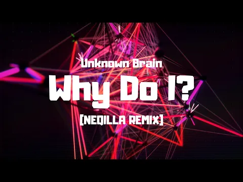 Download MP3 Unknown Brain - Why Do I? [NEQILLA Remix]