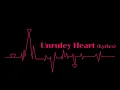 Unruley Heart Lyrics Full