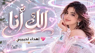 إلك أنا     إهداء لحبيبي بأحلى أغنية حب                           دندنها