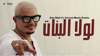                                                 فيرسس ريمكس  عمرو دياب   لولا البنات دندنها