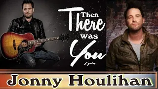 then there was you lyrics jonny houlihan