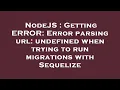 NodeJS Getting ERROR Error parsing url undefined when trying to run migrations with Sequelize