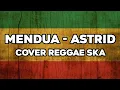 Lagu MENDUA - ASTRID (COVER REGGAE SKA VERSION) BY AS TONE
