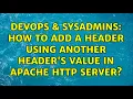 DevOps SysAdmins How to add a header using another header s value in Apache HTTP Server