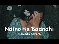 Download Lagu Naino ne baandhi [ Slowed + Reverb ] DOUND OFF