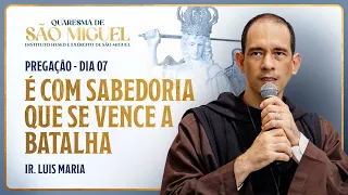É com sabedoria que se vence a batalha - 7º dia Quaresma de São Miguel | Pregação - Ir. Luis Maria
