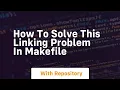 how to solve this linking problem in makefile