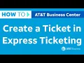 How to Create a Ticket in Express Ticketing AT T Business Center