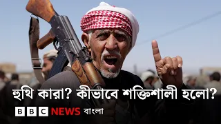 হুথি বিদ্রোহী কারা? তাদের উত্থান ও শক্তিশালী হওয়ার ইতিহাস | BBC Bangla