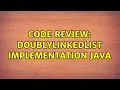 Code Review DoublyLinkedList Implementation Java 4 Solutions