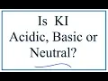 Is KI acidic basic or neutral dissolved in water