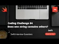 Coding Challenge Does one string contains others Swift Interview Questions Swift