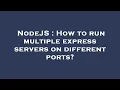 NodeJS How to run multiple express servers on different ports