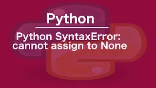 Python SyntaxError cannot assign to None