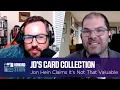 Jon Hein Says JD s Card Collection Isn t Even That Valuable