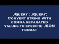 jQuery jQuery Convert string with comma separated values to specific JSON format