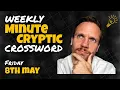Weekly MinuteCryptic Crossword Friday 8th May