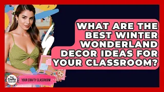 What Are The Best Winter Wonderland Decor Ideas For Your Classroom - Your Crafty Classroom