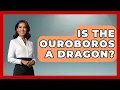 Is The Ouroboros A Dragon - Inside the Supernatural