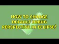 How to change default debug perspective in Eclipse