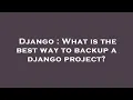 Django What is the best way to backup a django project