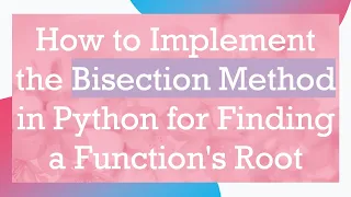 How to Implement the Bisection Method in Python for Finding a Function s Root