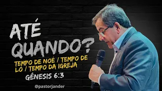 "ATÉ QUANDO?" TEMPO DE NOÉ, TEMPO DE LÓ E O TEMPO DA IGREJA DE CRISTO.  Pr Jander mostraa realidade!