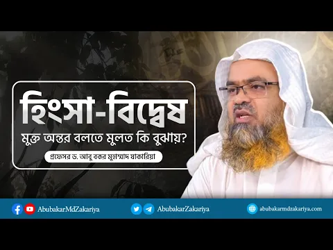 হিংসা বিদ্বেষ মুক্ত অন্তর বলতে মুলত কি বুঝায়? প্রফেসর ড. আবু বকর মুহাম্মাদ যাকারিয়া