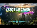 Download Lagu DJ  SLOW ENAK  BANGET | REMIX ENAK BANGET|  ENAK BUAT SANTAI DAN KERJA | NYANDU BANGET BIKIN RELAX MP3