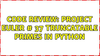 Code Review Project Euler 37 Truncatable primes in Python