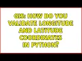 GIS How do you validate longitude and latitude coordinates in Python 2 Solutions