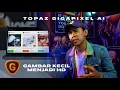 Download Lagu Gambar Pecah Menjadi HD Topaz Gigapixel AI