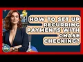 How To Set Up Recurring Payments With Chase Checking - Ask Your Bank Teller