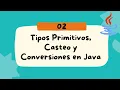 02 - Tipos Primitivos Casteo y Conversiones en Java