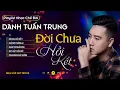 Download Lagu ĐỜI CHƯA HỒI KẾT - CHỚ XEM THƯỜNG AI l LK Danh Tuấn Trung Nhạc đời Hot Tiktok 2024