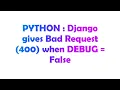 PYTHON Django gives Bad Request 400 when DEBUG False