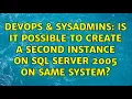 DevOps SysAdmins Is it possible to create a second instance on SQL Server 2005 on same system
