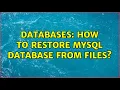 Databases How to restore MySQL database from Files 2 Solutions