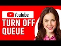 How To Turn Off Queue On YouTube How To Manage Queue On YouTube